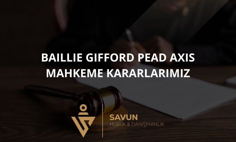 Baillie Gifford Pead Axis Mahkeme Kararlarımız 44 Blog Afis 82 | Savun Hukuk Danışmanlık