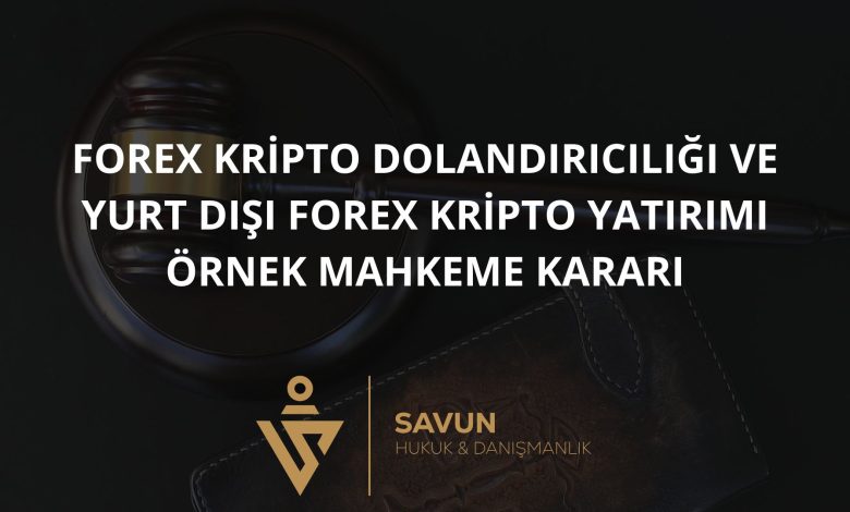 FOREX KRİPTO DOLANDIRICILIĞI VE YURT DIŞI FOREX KRİPTO YATIRIMI ÖRNEK MAHKEME KARARI 31 Blog Afisi 44 | Savun Hukuk Danışmanlık