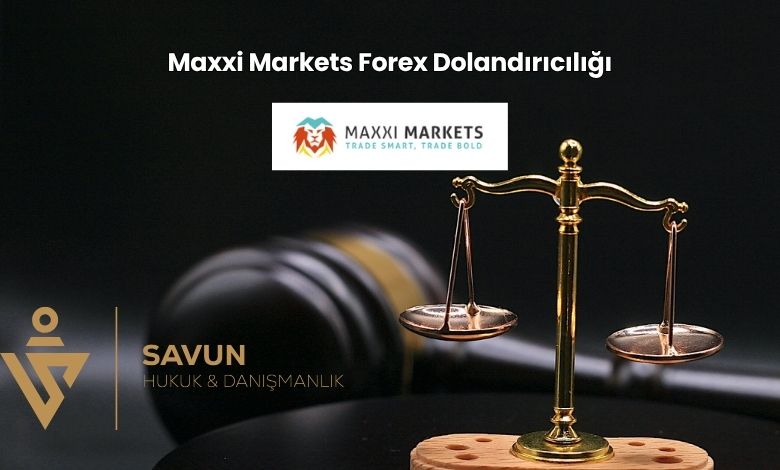 Maxxi Markets Forex Dolandiriciligi | Savun Hukuk Danışmanlık