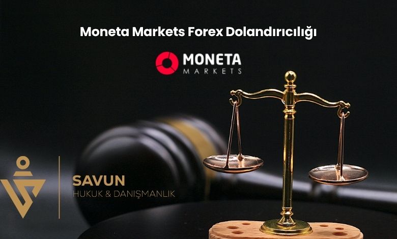 Moneta Markets Forex Dolandiriciligi | Savun Hukuk Danışmanlık