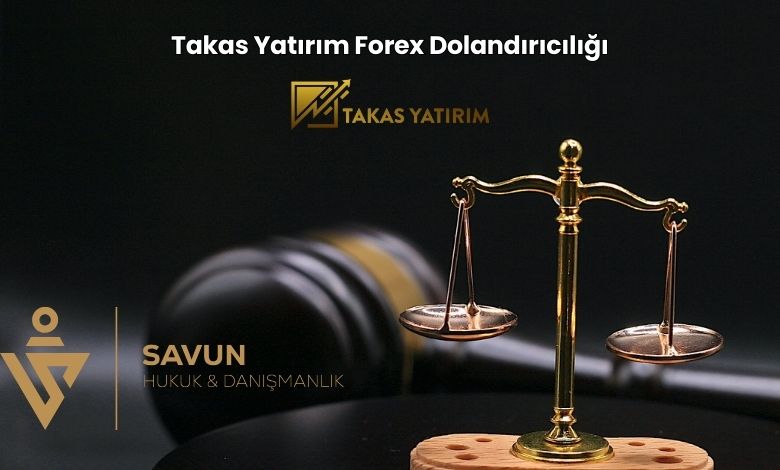 Takas Yatirim Forex Dolandiriciligi | Savun Hukuk Danışmanlık