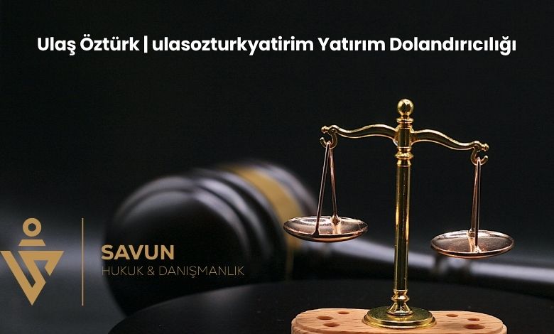 Ulas Ozturk ulasozturkyatirim Yatirim Dolandiriciligi | Savun Hukuk Danışmanlık