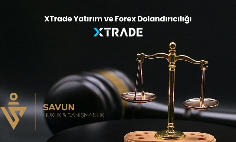 XTrade Yatirim ve Forex Dolandiriciligi | Savun Hukuk Danışmanlık