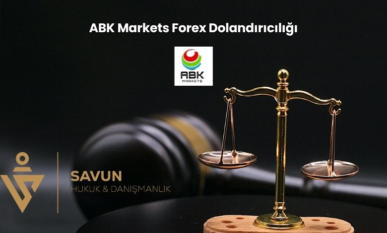 ABK Markets Forex Dolandiriciligi | Savun Hukuk Danışmanlık