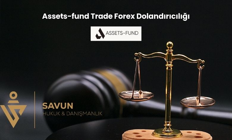 Assets fund Trade Forex Dolandiriciligi | Savun Hukuk Danışmanlık