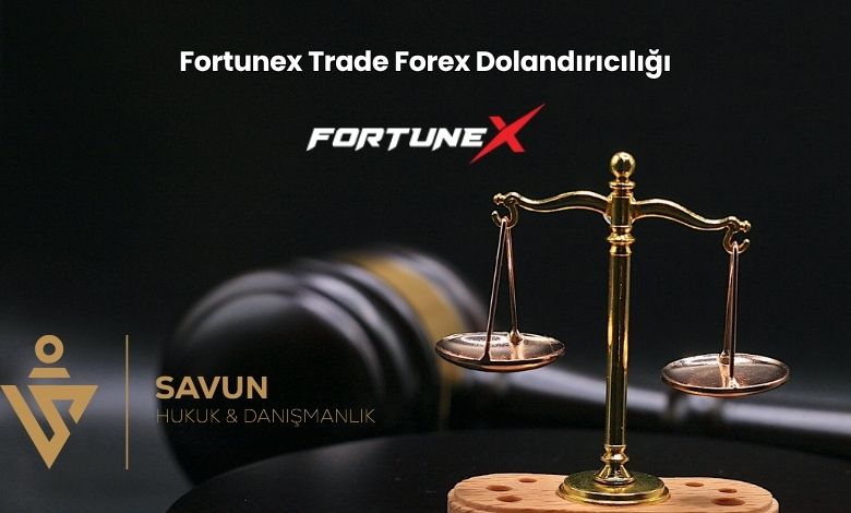 Fortunex Trade Forex Dolandiriciligi | Savun Hukuk Danışmanlık