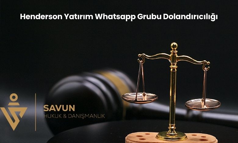 Henderson Yatirim Whatsapp Grubu Dolandiriciligi | Savun Hukuk Danışmanlık