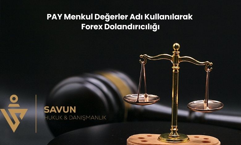 PAY Menkul Degerler Adi Kullanilarak Forex Dolandiriciligi | Savun Hukuk Danışmanlık