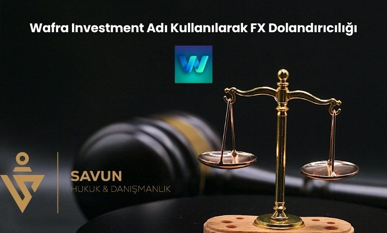 Wafra Investment Adi Kullanilarak FX Dolandiriciligi | Savun Hukuk Danışmanlık