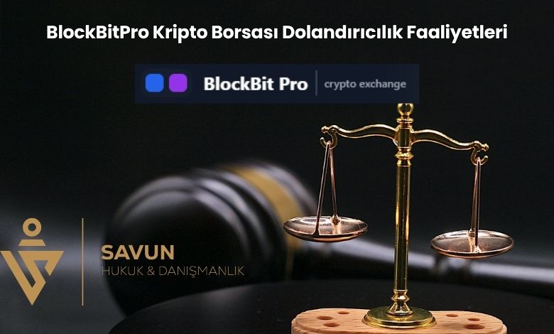 BlockBitPro Kripto Borsasi Dolandiricilik Faaliyetleri | Savun Hukuk Danışmanlık