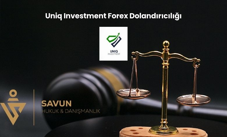 Uniq Investment Forex Dolandiriciligi | Savun Hukuk Danışmanlık