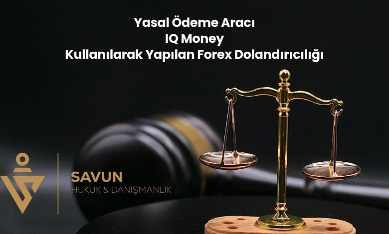 Yasal Ödeme Aracı IQ Money Adı Kullanılarak Forex Dolandırıcılığı 1 Yasal Odeme Araci IQ Money Kullanilarak Yapilan Forex Dolandiriciligi | Savun Hukuk Danışmanlık