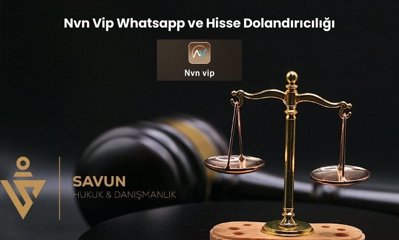 Nvn Vip Whatsapp ve Hisse Dolandiriciligi | Savun Hukuk Danışmanlık
