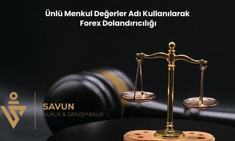 Unlu Menkul Degerler Adi Kullanilarak Forex Dolandiriciligi | Savun Hukuk Danışmanlık
