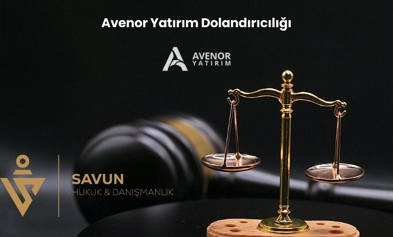 Avenor Yatirim Dolandiriciligi | Savun Hukuk Danışmanlık