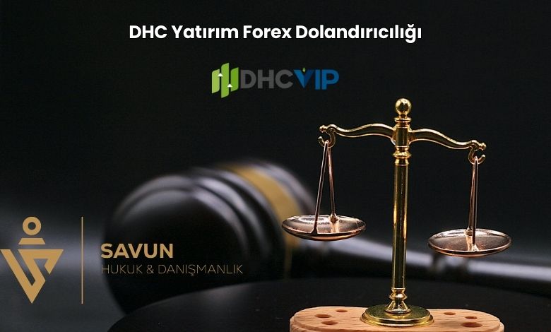 DHC Yatirim Forex Dolandiriciligi | Savun Hukuk Danışmanlık