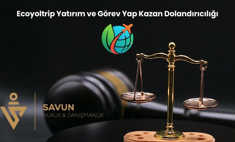 Ecoyoltrip Yatirim ve Gorev Yap Kazan Dolandiriciligi | Savun Hukuk Danışmanlık