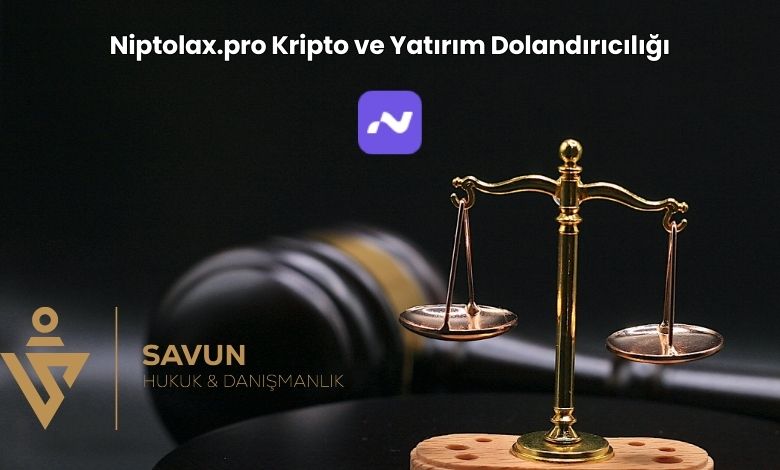 Niptolax.pro Kripto ve Yatirim Dolandiriciligi | Savun Hukuk Danışmanlık