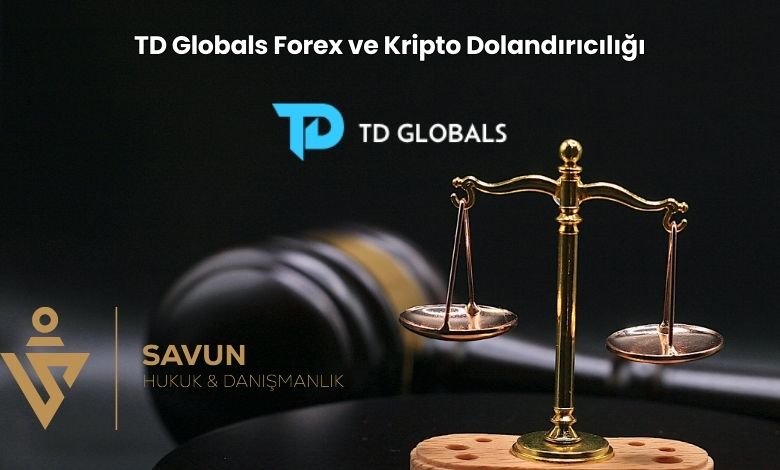 TD Globals Forex ve Kripto Dolandiriciligi | Savun Hukuk Danışmanlık