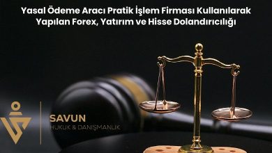 Yasal Odeme Araci Pratik Islem Firmasi Kullanilarak Yapilan Forex Yatirim ve Hisse Dolandiriciligi | Savun Hukuk Danışmanlık