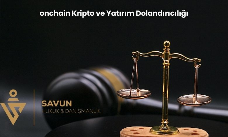 onchain Kripto ve Yatirim Dolandiriciligi | Savun Hukuk Danışmanlık