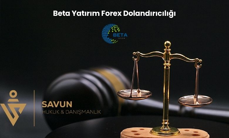 Beta Yatirim Forex Dolandiriciligi | Savun Hukuk Danışmanlık
