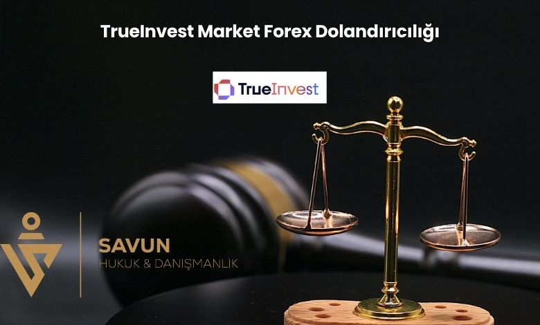 TrueInvest Market Forex Dolandiriciligi | Savun Hukuk Danışmanlık