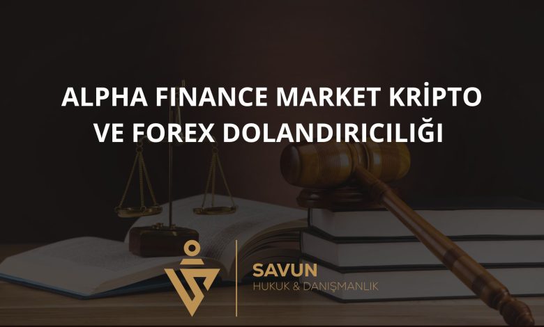 Alpha Finance Market Kripto ve Forex Dolandırıcılığı 1 Blog Afis 115 | Savun Hukuk Danışmanlık