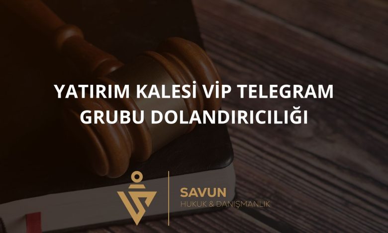 Yatırım Kalesi VIP Telegram Grubu Dolandırıcılığı 1 Blog Afisi 14 | Savun Hukuk Danışmanlık