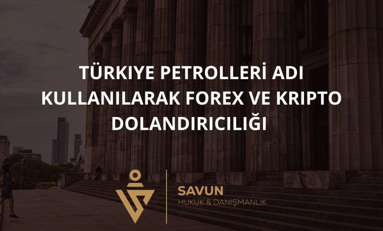 Türkiye Petrolleri Adı Kullanılarak Forex ve Kripto Dolandırıcılığı 1 Blog Afis 1017 | Savun Hukuk Danışmanlık