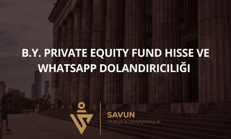 B.Y. Private Equity Fund Hisse ve Whatsapp Dolandırıcılığı 1 Blog Afis 1024 | Savun Hukuk Danışmanlık