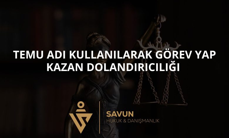 Temu Adı Kullanılarak Görev Yap Kazan Dolandırıcılığı 2 Blog Afis 528 | Savun Hukuk Danışmanlık