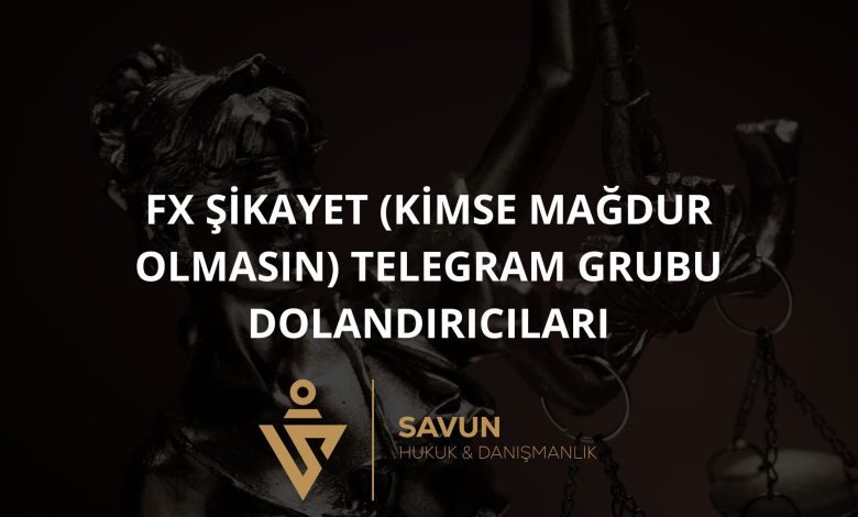 FX SIKAYET KIMSE MAGDUR OLMASIN Telegram Grubu Dolandiricilari | Savun Hukuk Danışmanlık
