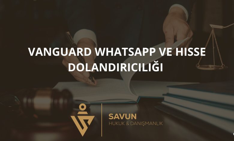 Vanguard Whatsapp ve Hisse Dolandırıcılığı 1 Blog Afis 623 | Savun Hukuk Danışmanlık