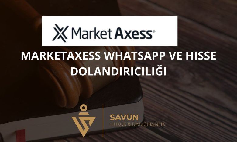 MarketAxess Whatsapp ve Hisse Dolandiriciligi | Savun Hukuk Danışmanlık