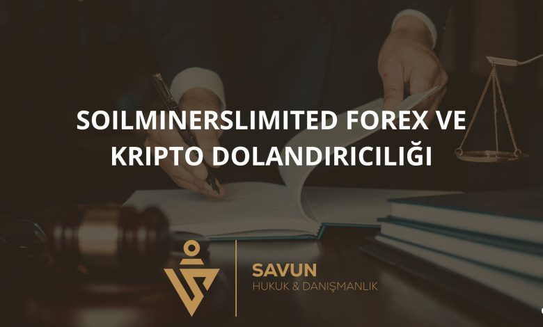 Soilminerslimited Forex ve Kripto Dolandiriciligi | Savun Hukuk Danışmanlık
