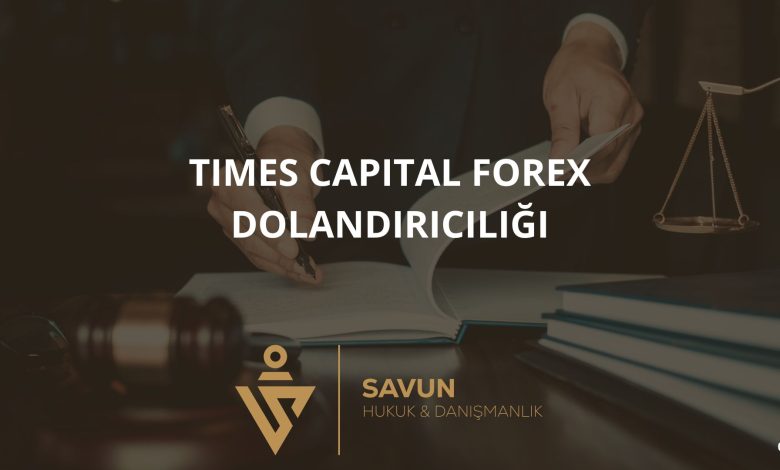 Times Capital Forex Dolandiriciligi | Savun Hukuk Danışmanlık