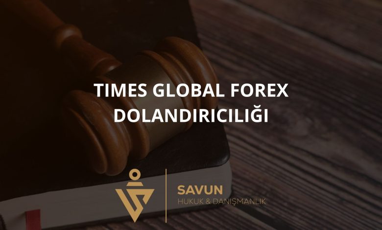 Times Global Forex Dolandiriciligi | Savun Hukuk Danışmanlık