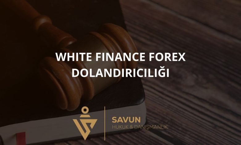 White Finance Forex Dolandiriciligi 2 | Savun Hukuk Danışmanlık
