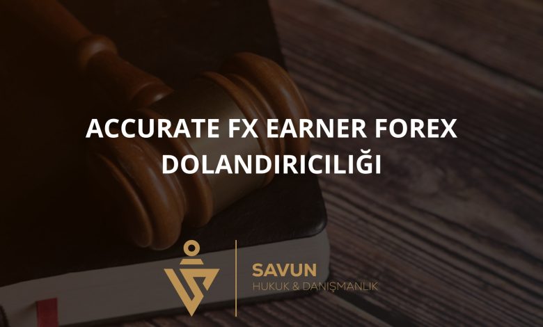 accurate fx earner forex dolandiriciligi | Savun Hukuk Danışmanlık
