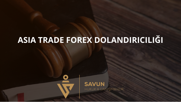 asia trade forex dolandiriciligi | Savun Hukuk Danışmanlık
