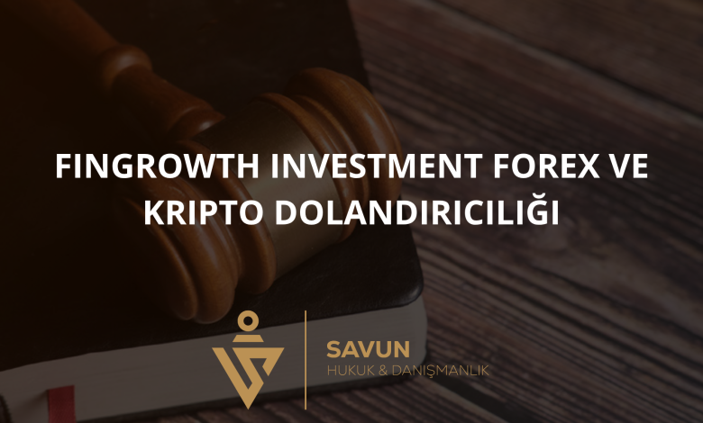 fingrowth investment forex ve kripto dolandiriciligi | Savun Hukuk Danışmanlık