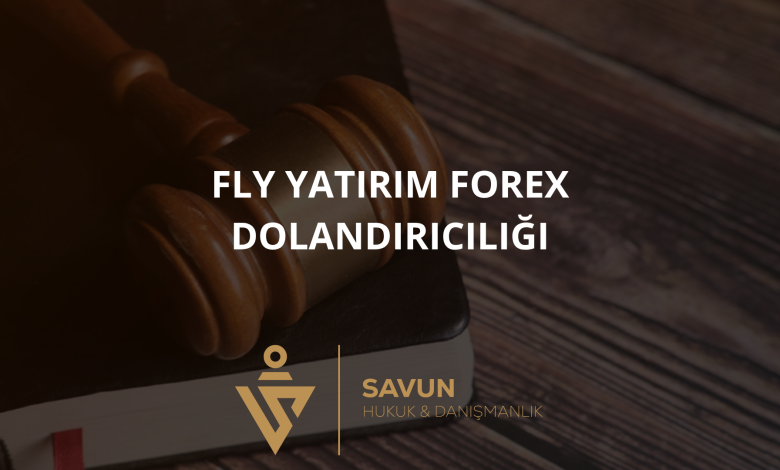 fly yatirim forex dolandiriciligi | Savun Hukuk Danışmanlık