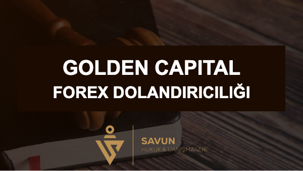 golden capital forex dolandiriciligi | Savun Hukuk Danışmanlık