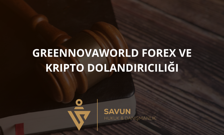 greennovaworld forex ve kripto dolandiriciligi | Savun Hukuk Danışmanlık