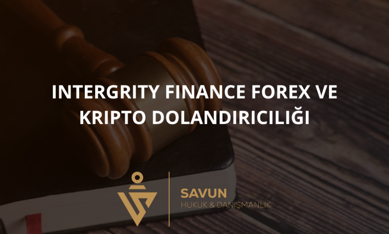 intergrity finance forex ve kripto dolandiriciligi | Savun Hukuk Danışmanlık