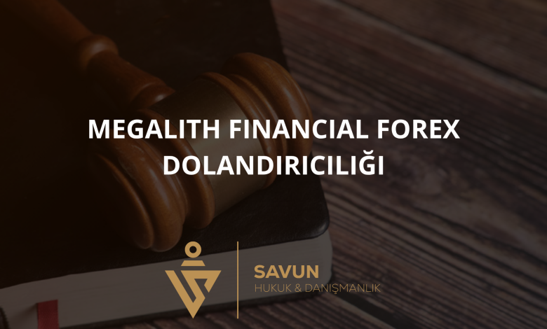 megalith financial adi kullanilarak forex dolandiriciligi | Savun Hukuk Danışmanlık
