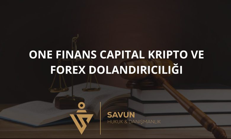 one finans capital kripto forex dolandiricilik | Savun Hukuk Danışmanlık