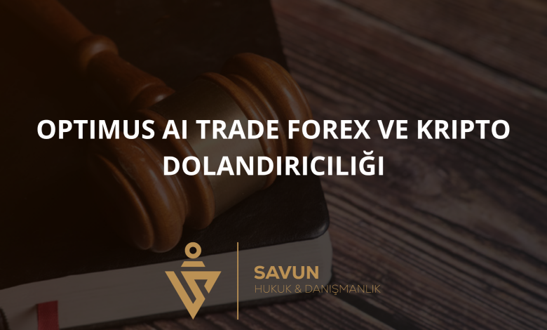 optimus ai trade forex ve kripto dolandiriciligi | Savun Hukuk Danışmanlık