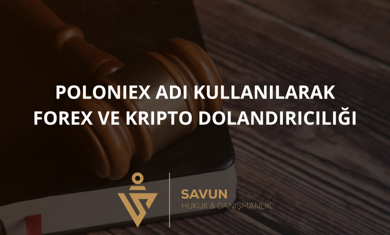poloniex invest adi kullanilarak forex ve kripto dolandiriciligi | Savun Hukuk Danışmanlık